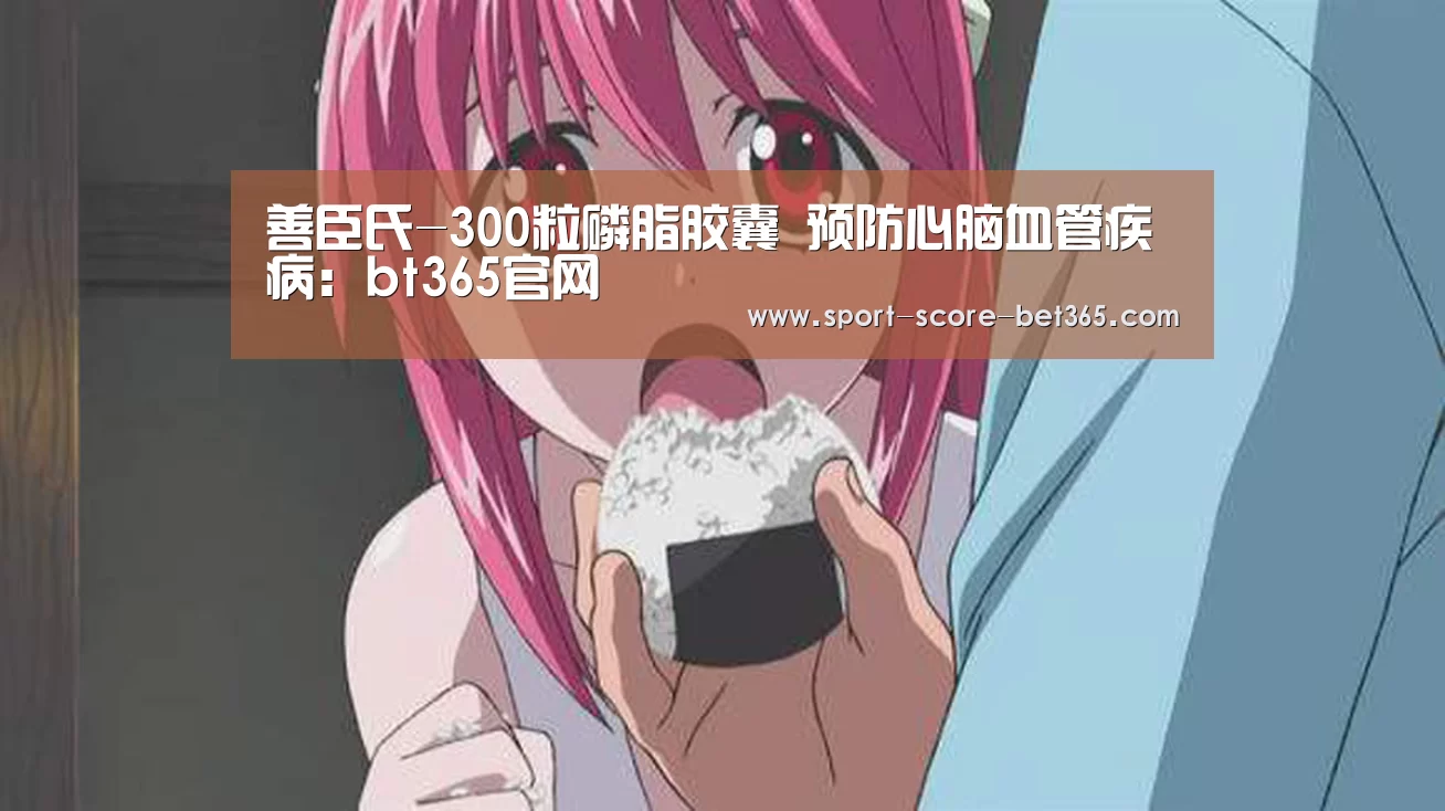善臣氏-300粒磷脂胶囊 预防心脑血管疾病:bt365官网(图3) bt365官网